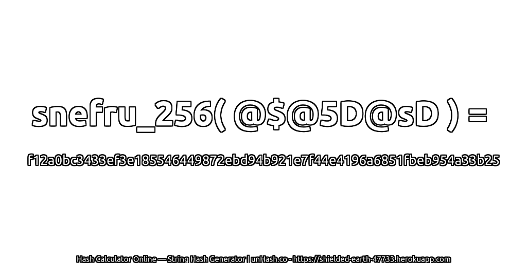 snefru_256( @$@5D@sD ) = f12a0bc3433ef3e185546449872ebd94b921e7f44e4196a6851fbeb954a33b25 | unHash.co