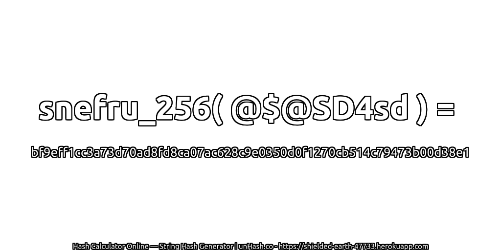 snefru_256( @$@SD4sd ) = bf9eff1cc3a73d70ad8fd8ca07ac628c9e0350d0f1270cb514c79473b00d38e1 | unHash.co