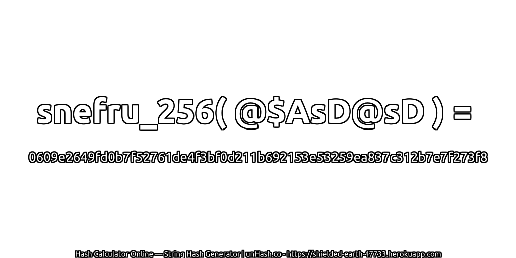 snefru_256( @$AsD@sD ) = 0609e2649fd0b7f52761de4f3bf0d211b692153e53259ea837c312b7e7f273f8 | unHash.co