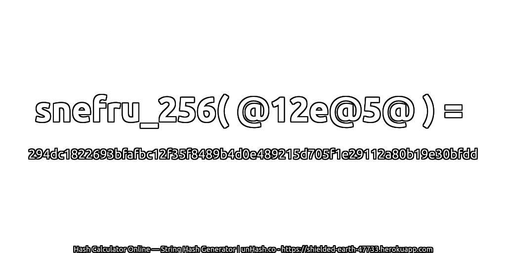 snefru_256( @12e@5@ ) = 294dc1822693bfafbc12f35f8489b4d0e489215d705f1e29112a80b19e30bfdd | unHash.co