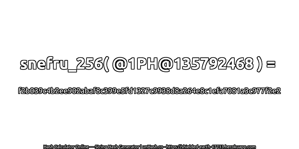 snefru_256( @1PH@135792468 ) = f2b039c4b2ee902abaf8c399e5fd1327c9938d8a264e8c1efa7081a3c977f2e2 | unHash.co