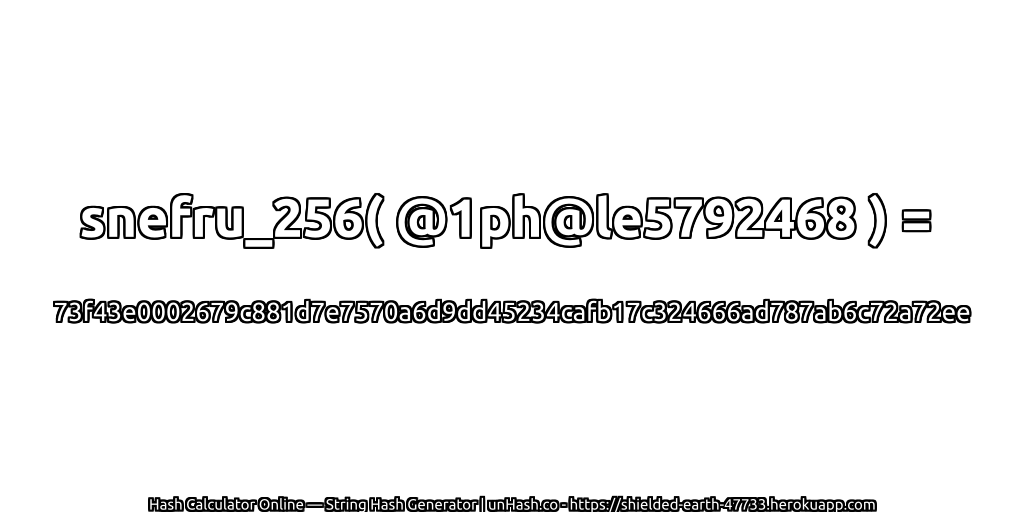 snefru_256( @1ph@le5792468 ) = 73f43e0002679c881d7e7570a6d9dd45234cafb17c324666ad787ab6c72a72ee | unHash.co