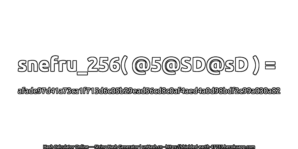 snefru_256( @5@SD@sD ) = afade97d41a73ca1f715d6c05b29ead56cd8c0af4aed4a0d98bdf2c99a030a82 | unHash.co