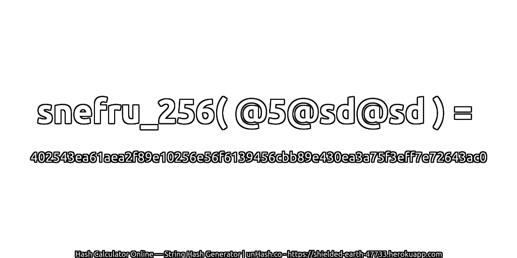 snefru_256( @5@sd@sd ) = 402543ea61aea2f89e10256e56f6139456cbb89e430ea3a75f3eff7e72643ac0 | unHash.co