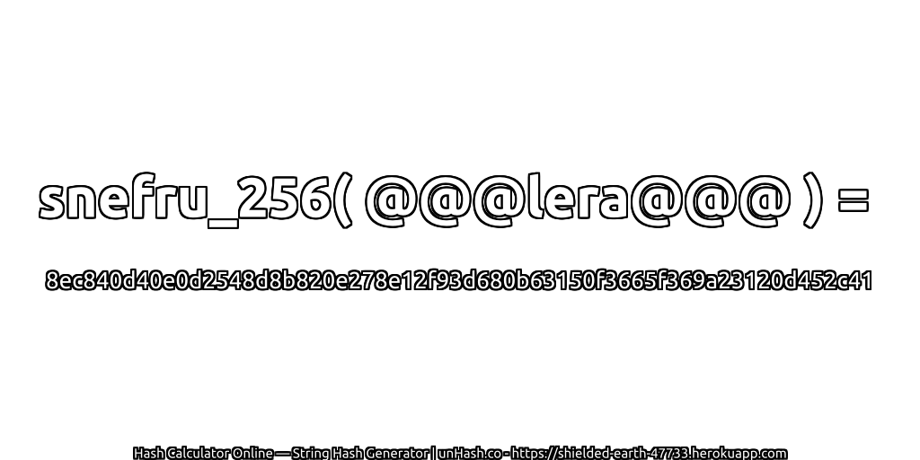 snefru_256( @@@lera@@@ ) = 8ec840d40e0d2548d8b820e278e12f93d680b63150f3665f369a23120d452c41 | unHash.co