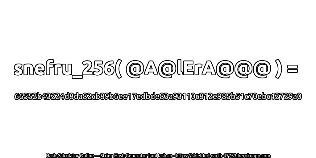 snefru_256( @A@lErA@@@ ) = 66552b43224d8da82cb89b6ee17edbde83a93110c812e985b51c70ebc42729a0 | unHash.co