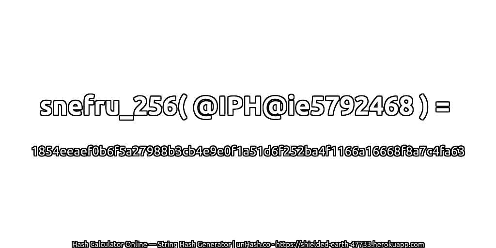snefru_256( @IPH@ie5792468 ) = 1854eeaef0b6f5a27988b3cb4e9e0f1a51d6f252ba4f1166a16668f8a7c4fa63 | unHash.co