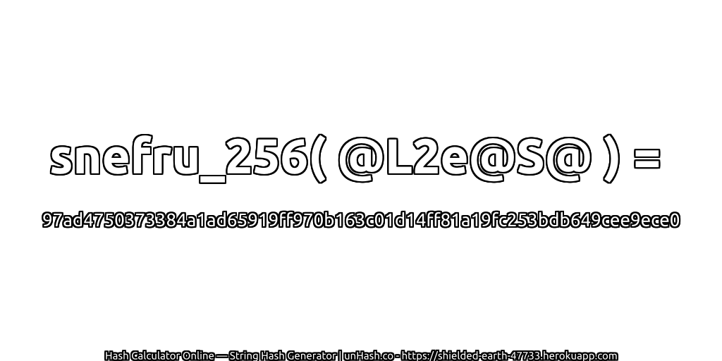 snefru_256( @L2e@S@ ) = 97ad4750373384a1ad65919ff970b163c01d14ff81a19fc253bdb649cee9ece0 | unHash.co