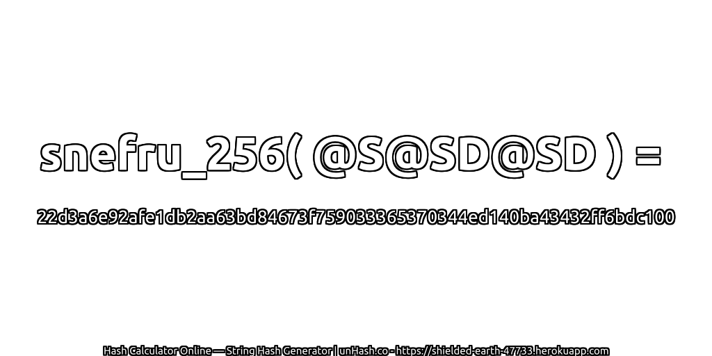 snefru_256( @S@SD@SD ) = 22d3a6e92afe1db2aa63bd84673f759033365370344ed140ba43432ff6bdc100 | unHash.co