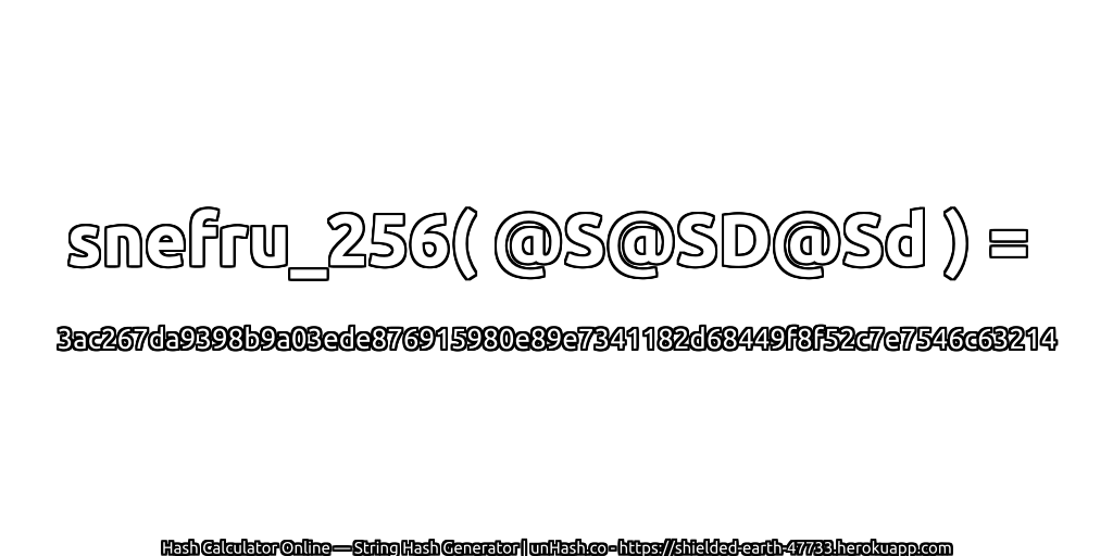 snefru_256( @S@SD@Sd ) = 3ac267da9398b9a03ede876915980e89e7341182d68449f8f52c7e7546c63214 | unHash.co