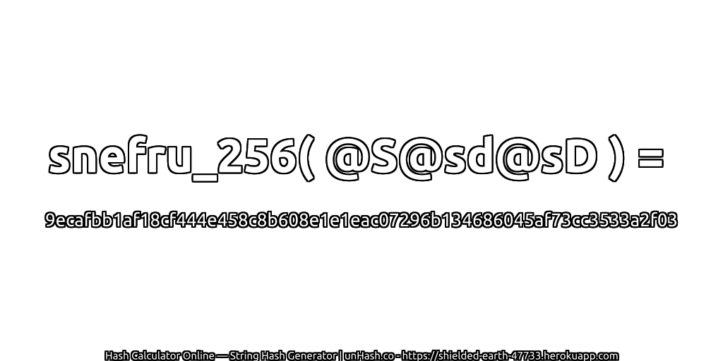 snefru_256( @S@sd@sD ) = 9ecafbb1af18cf444e458c8b608e1e1eac07296b134686045af73cc3533a2f03 | unHash.co