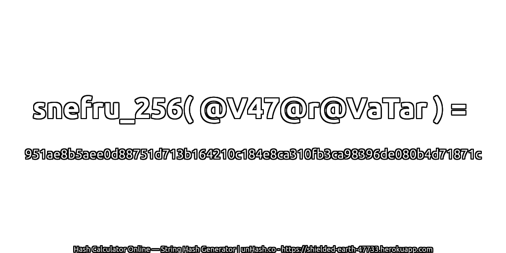 snefru_256( @V47@r@VaTar ) = 951ae8b5aee0d88751d713b164210c184e8ca310fb3ca98396de080b4d71871c | unHash.co