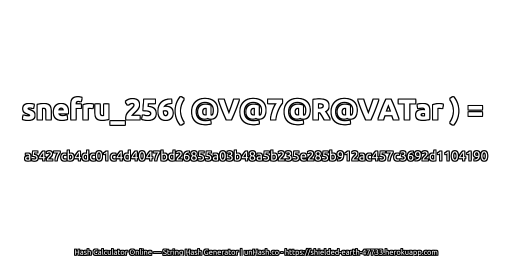 snefru_256( @V@7@R@VATar ) = a5427cb4dc01c4d4047bd26855a03b48a5b235e285b912ac457c3692d1104190 | unHash.co