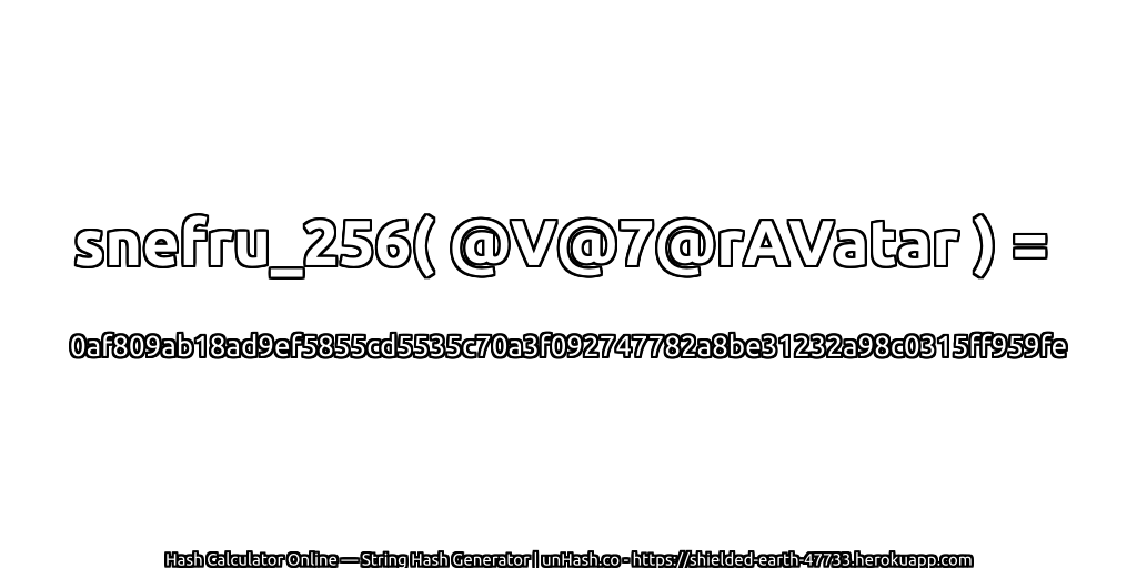 snefru_256( @V@7@rAVatar ) = 0af809ab18ad9ef5855cd5535c70a3f092747782a8be31232a98c0315ff959fe | unHash.co