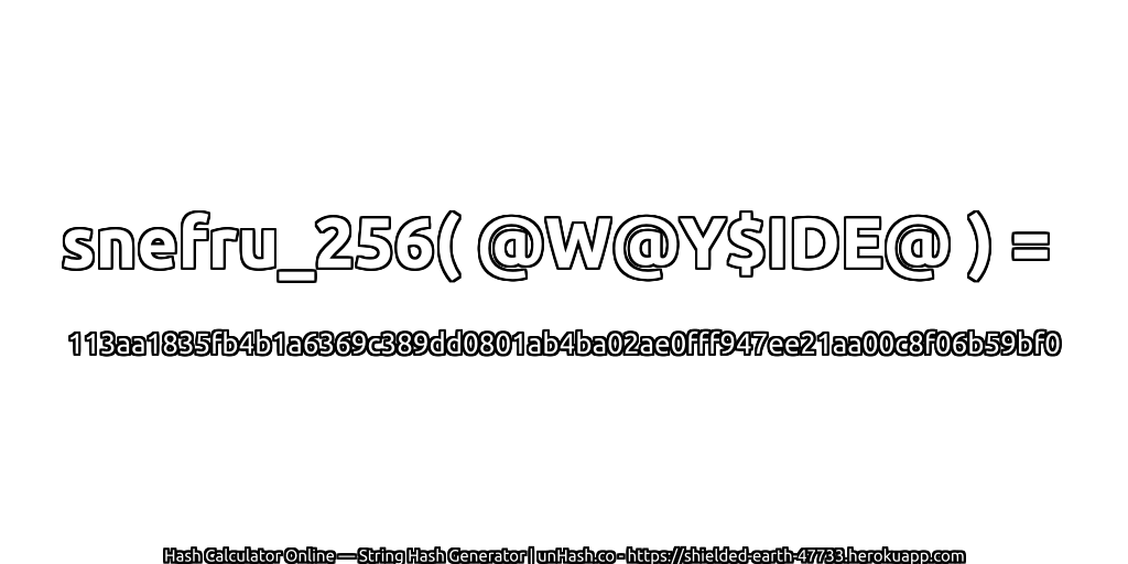 snefru_256( @W@Y$IDE@ ) = 113aa1835fb4b1a6369c389dd0801ab4ba02ae0fff947ee21aa00c8f06b59bf0 | unHash.co