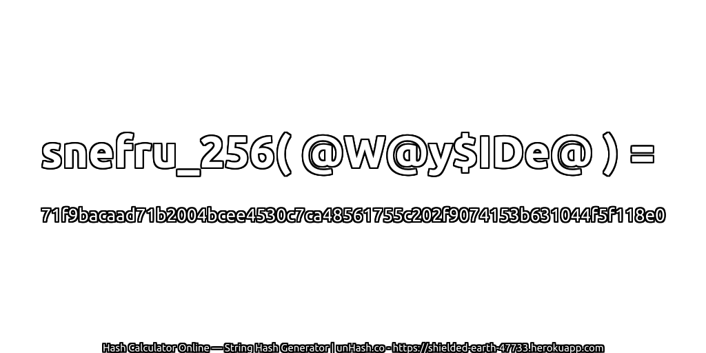 snefru_256( @W@y$IDe@ ) = 71f9bacaad71b2004bcee4530c7ca48561755c202f9074153b631044f5f118e0 | unHash.co