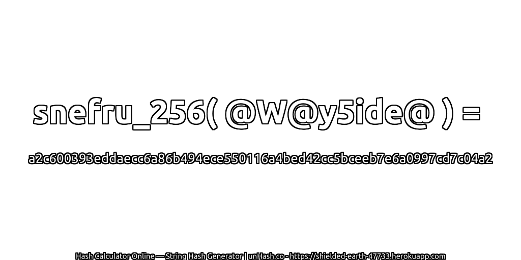snefru_256( @W@y5ide@ ) = a2c600393eddaecc6a86b494ece550116a4bed42cc5bceeb7e6a0997cd7c04a2 | unHash.co