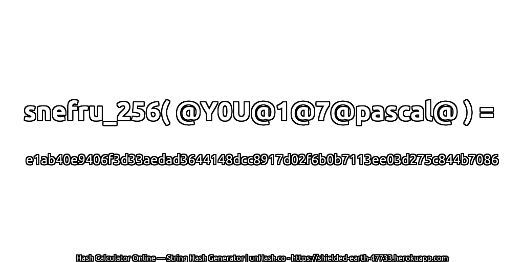 snefru_256( @Y0U@1@7@pascal@ ) = e1ab40e9406f3d33aedad3644148dcc8917d02f6b0b7113ee03d275c844b7086 | unHash.co