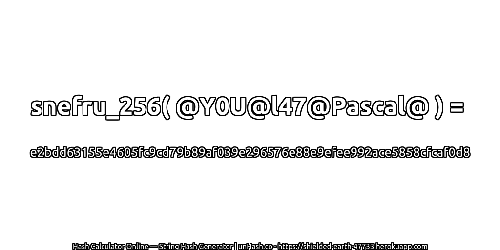 snefru_256( @Y0U@l47@Pascal@ ) = e2bdd63155e4605fc9cd79b89af039e296576e88e9efee992ace5858cfcaf0d8 | unHash.co