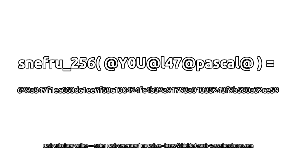 snefru_256( @Y0U@l47@pascal@ ) = 629a847f1ec660dc1ee7f68c130424fc4b32a91793a01335243f9b580a32ce59 | unHash.co