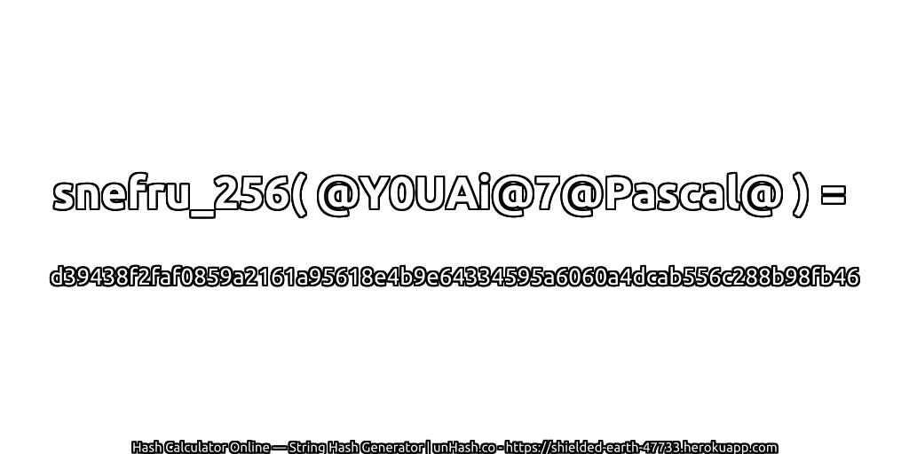snefru_256( @Y0UAi@7@Pascal@ ) = d39438f2faf0859a2161a95618e4b9e64334595a6060a4dcab556c288b98fb46 | unHash.co