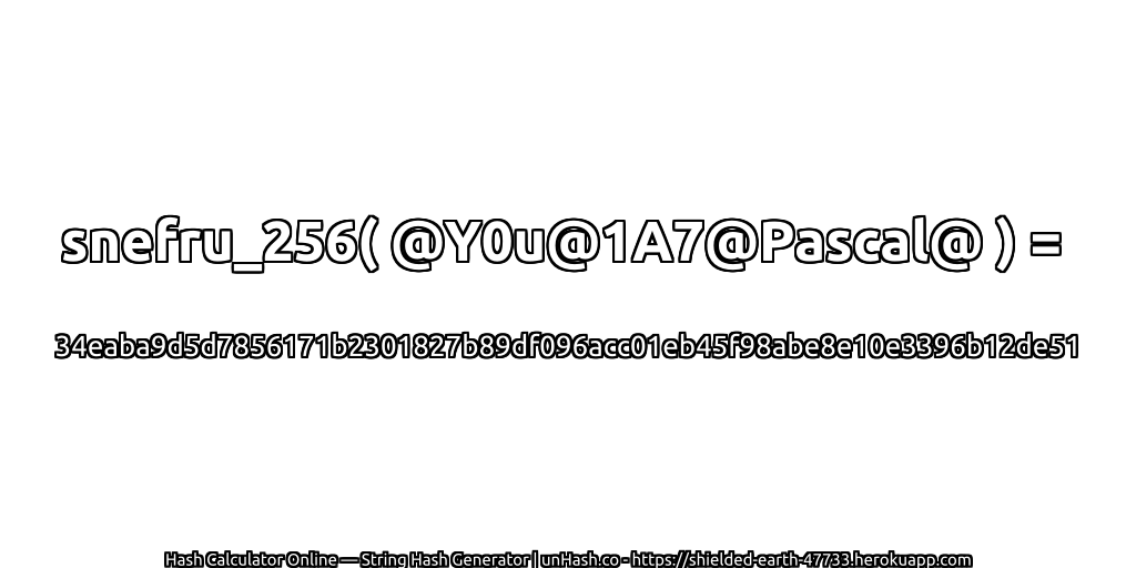 snefru_256( @Y0u@1A7@Pascal@ ) = 34eaba9d5d7856171b2301827b89df096acc01eb45f98abe8e10e3396b12de51 | unHash.co