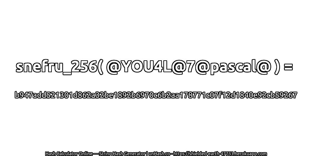 snefru_256( @YOU4L@7@pascal@ ) = b947add521301d862a32be1892b6970c6b2aa178771c07f12d1840e92cb59267 | unHash.co