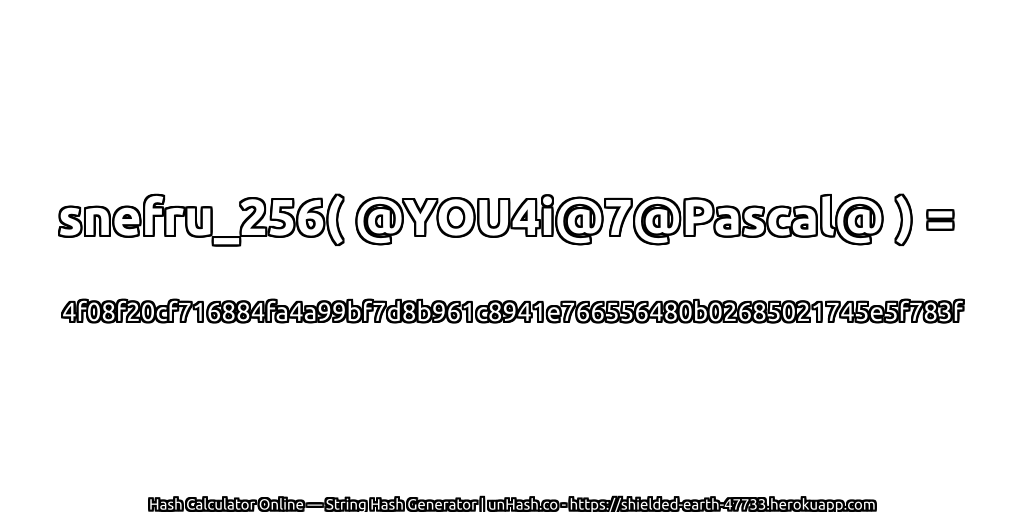 snefru_256( @YOU4i@7@Pascal@ ) = 4f08f20cf716884fa4a99bf7d8b961c8941e766556480b02685021745e5f783f | unHash.co