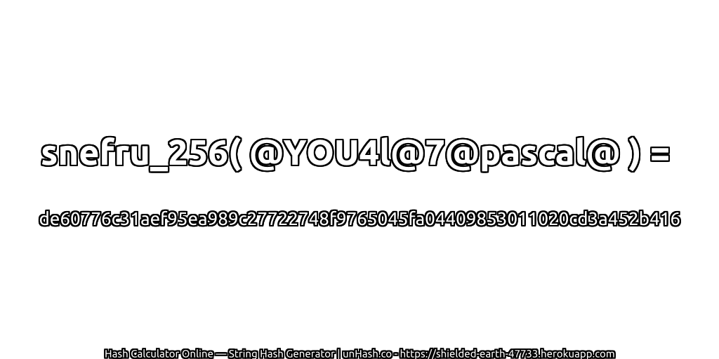 snefru_256( @YOU4l@7@pascal@ ) = de60776c31aef95ea989c27722748f9765045fa04409853011020cd3a452b416 | unHash.co