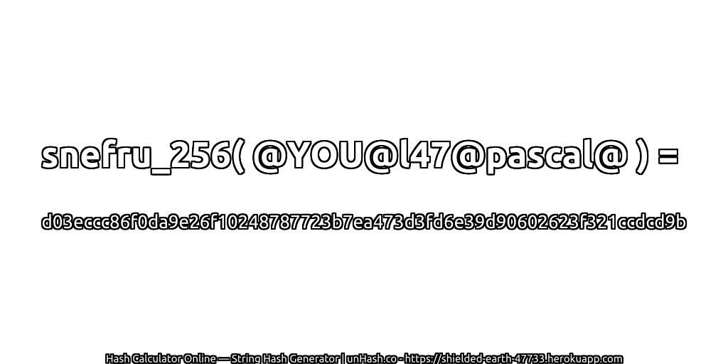 snefru_256( @YOU@l47@pascal@ ) = d03eccc86f0da9e26f10248787723b7ea473d3fd6e39d90602623f321ccdcd9b | unHash.co
