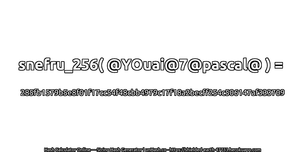 snefru_256( @YOuai@7@pascal@ ) = 285fb1579b5e8f01f17cc54f48cbb4979c17f18a2becff254c506147af333709 | unHash.co