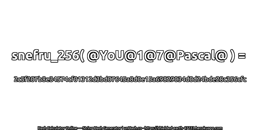 snefru_256( @YoU@1@7@Pascal@ ) = 2c5f207b8e34574cf01312d3bd07645a8d0e15a69829034d0d24bde28c356cfc | unHash.co