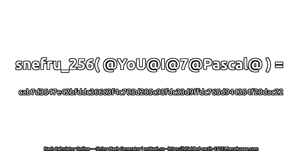 snefru_256( @YoU@I@7@Pascal@ ) = cab7d3547e42bfddc36663f4c705d205c95fdc33d9ffdc765d944354f20dac22 | unHash.co