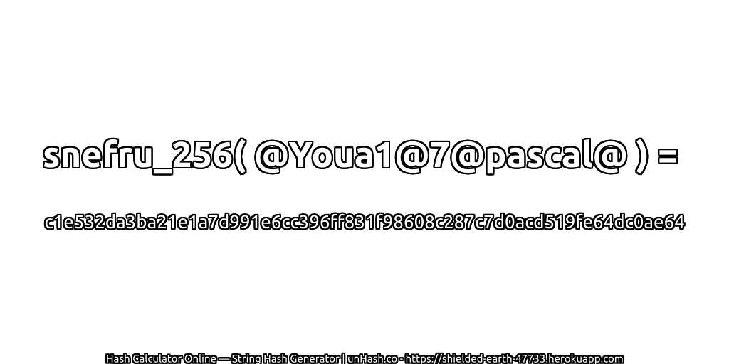 snefru_256( @Youa1@7@pascal@ ) = c1e532da3ba21e1a7d991e6cc396ff831f98608c287c7d0acd519fe64dc0ae64 | unHash.co
