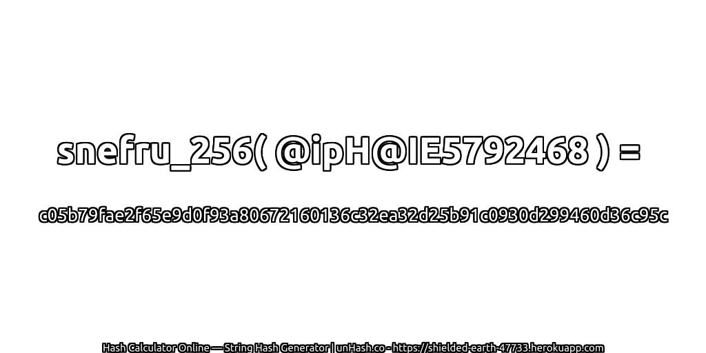 snefru_256( @ipH@IE5792468 ) = c05b79fae2f65e9d0f93a80672160136c32ea32d25b91c0930d299460d36c95c | unHash.co