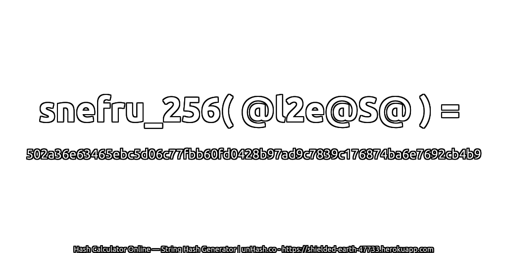 snefru_256( @l2e@S@ ) = 502a36e63465ebc5d06c77fbb60fd0428b97ad9c7839c176874ba6e7692cb4b9 | unHash.co