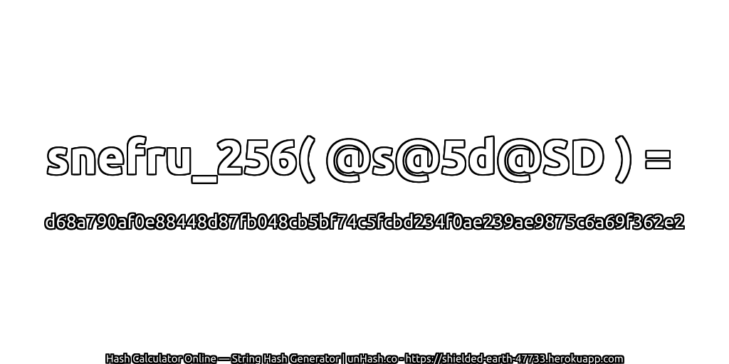 snefru_256( @s@5d@SD ) = d68a790af0e88448d87fb048cb5bf74c5fcbd234f0ae239ae9875c6a69f362e2 | unHash.co