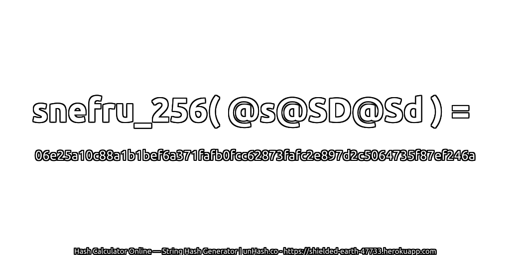 snefru_256( @s@SD@Sd ) = 06e25a10c88a1b1bef6a371fafb0fcc62873fafc2e897d2c5064735f87ef246a | unHash.co