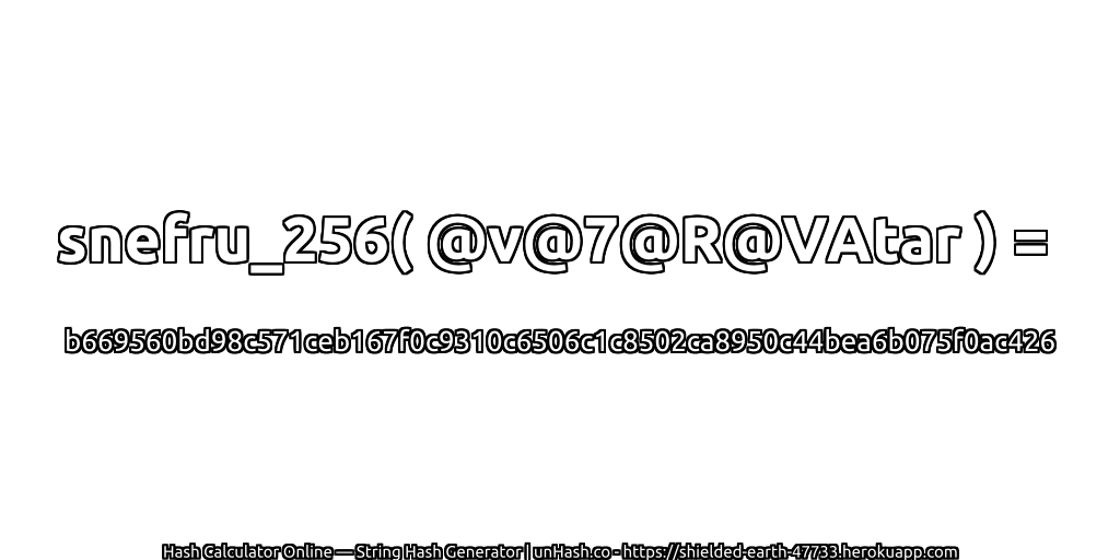 snefru_256( @v@7@R@VAtar ) = b669560bd98c571ceb167f0c9310c6506c1c8502ca8950c44bea6b075f0ac426 | unHash.co
