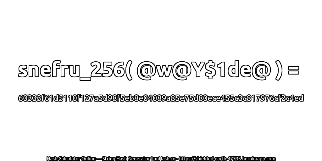 snefru_256( @w@Y$1de@ ) = 60333f61d5110f127a5d98f5eb8e04089a85e75d80ece455c3c817976cf2c4ed | unHash.co
