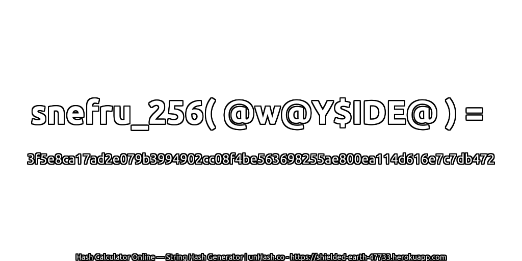 snefru_256( @w@Y$IDE@ ) = 3f5e8ca17ad2e079b3994902cc08f4be563698255ae800ea114d616e7c7db472 | unHash.co