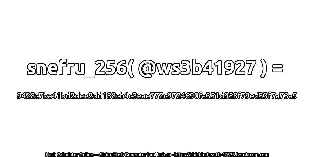snefru_256( @ws3b41927 ) = 9428c7ba41bd2dee2dd188cb4c3eae772c9724690fa351d958f79ed33f7a73a9 | unHash.co