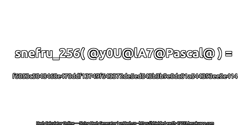 snefru_256( @y0U@lA7@Pascal@ ) = f6053c5048468e470ddf13749f643372de5ed543b3b9e0dc81a544393ee2e414 | unHash.co