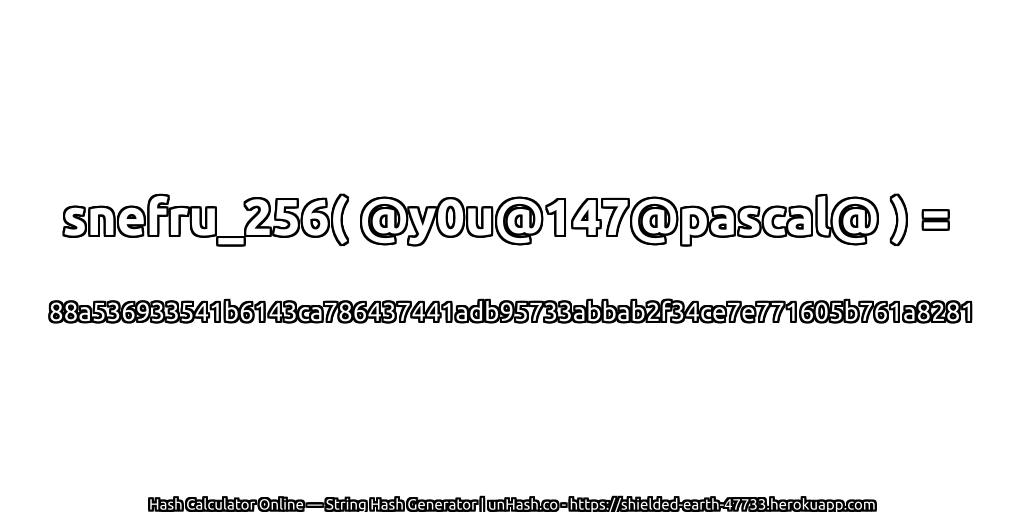 snefru_256( @y0u@147@pascal@ ) = 88a536933541b6143ca786437441adb95733abbab2f34ce7e771605b761a8281 | unHash.co