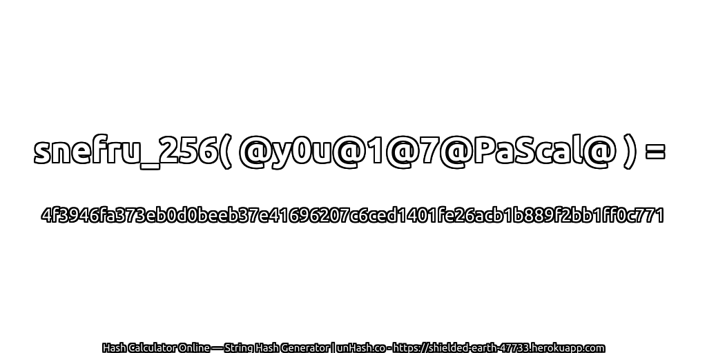 snefru_256( @y0u@1@7@PaScal@ ) = 4f3946fa373eb0d0beeb37e41696207c6ced1401fe26acb1b889f2bb1ff0c771 | unHash.co