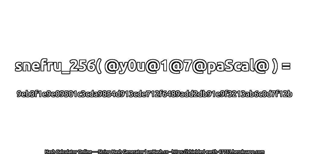snefru_256( @y0u@1@7@paScal@ ) = 9eb3f1e9e09501c3cda9854d913cde712f6489add2db91e9f3213ab6c0d7f12b | unHash.co