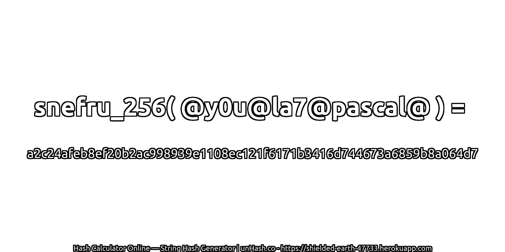 snefru_256( @y0u@la7@pascal@ ) = a2c24afeb8ef20b2ac998939e1108ec121f6171b3416d744673a6859b8a064d7 | unHash.co