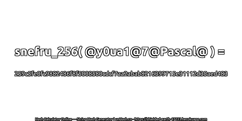 snefru_256( @y0ua1@7@Pascal@ ) = 259c5fe0fc9882486f8f5008580cdcf7aa2abab8216399715e31112d35aed483 | unHash.co