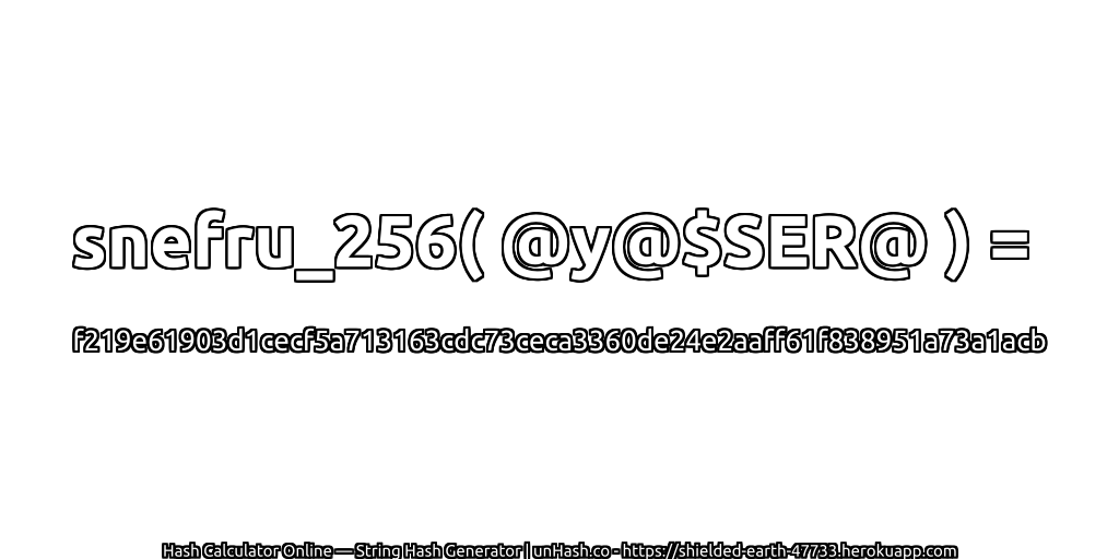 snefru_256( @y@$SER@ ) = f219e61903d1cecf5a713163cdc73ceca3360de24e2aaff61f838951a73a1acb | unHash.co