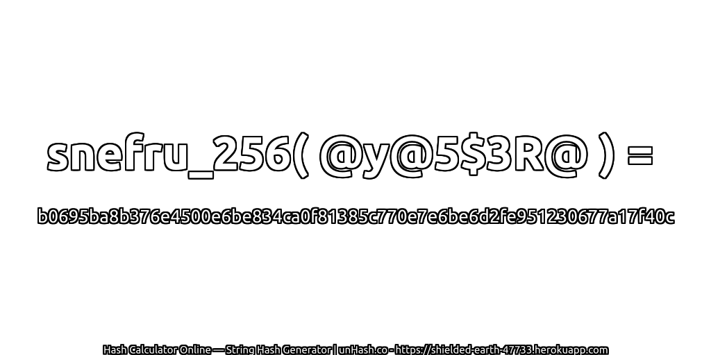 snefru_256( @y@5$3R@ ) = b0695ba8b376e4500e6be834ca0f81385c770e7e6be6d2fe951230677a17f40c | unHash.co